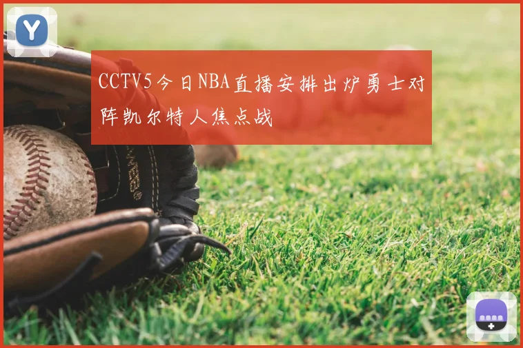 CCTV5今日NBA直播安排出炉勇士对阵凯尔特人焦点战