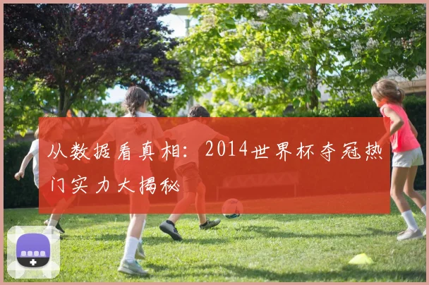 从数据看真相：2014世界杯夺冠热门实力大揭秘