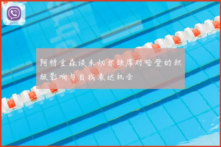 阿特金森谈米切尔缺席对哈登的积极影响与自我表达机会