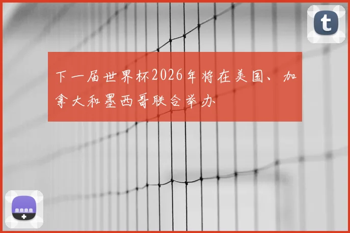 下一届世界杯2026年将在美国、加拿大和墨西哥联合举办