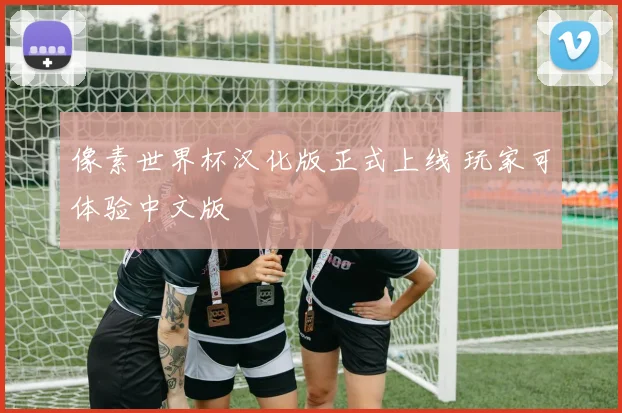 像素世界杯汉化版正式上线 玩家可体验中文版