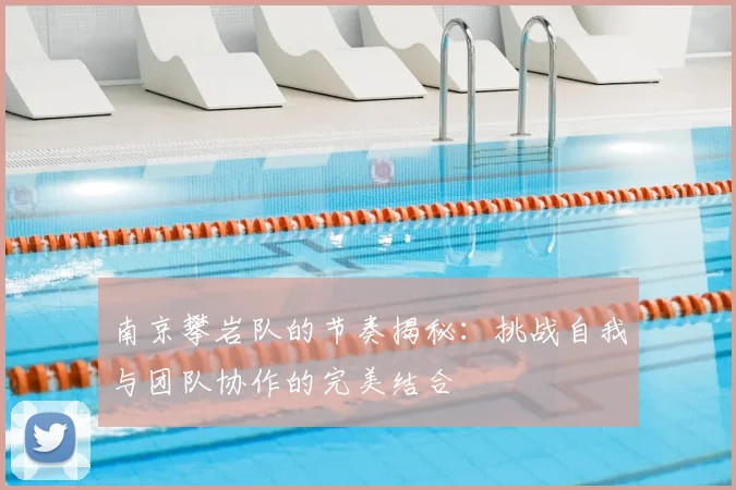 南京攀岩队的节奏揭秘:挑战自我与团队协作的完美结合