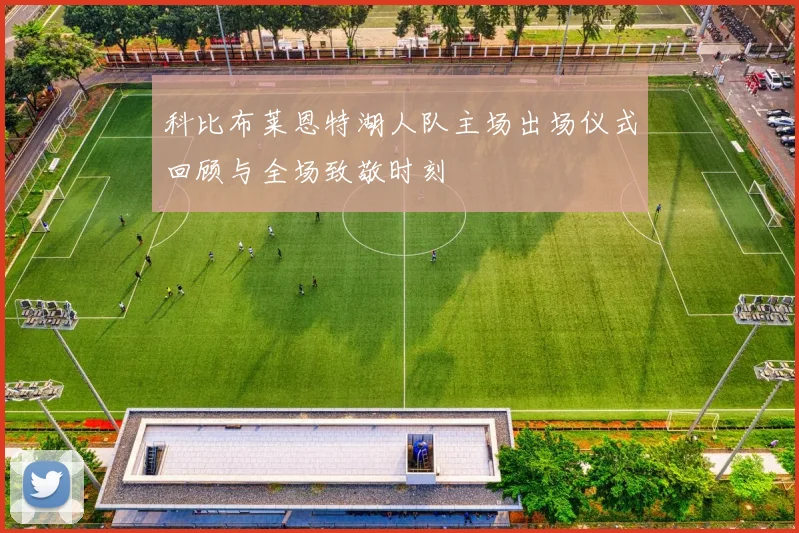科比布莱恩特湖人队主场出场仪式回顾与全场致敬时刻