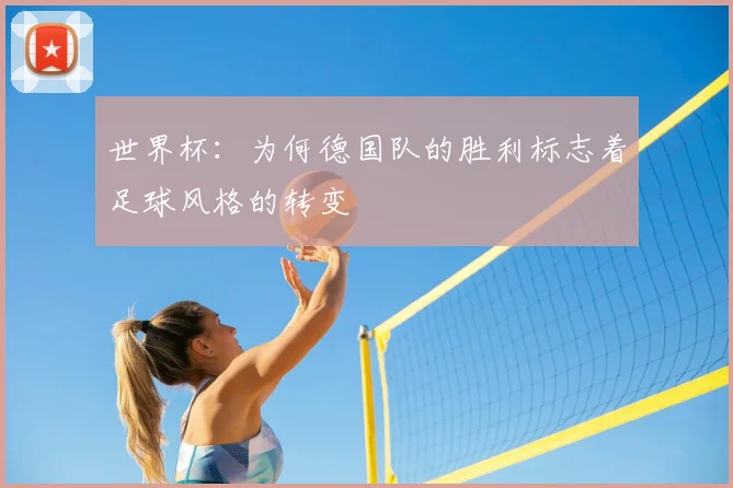 世界杯：为何德国队的胜利标志着足球风格的转变