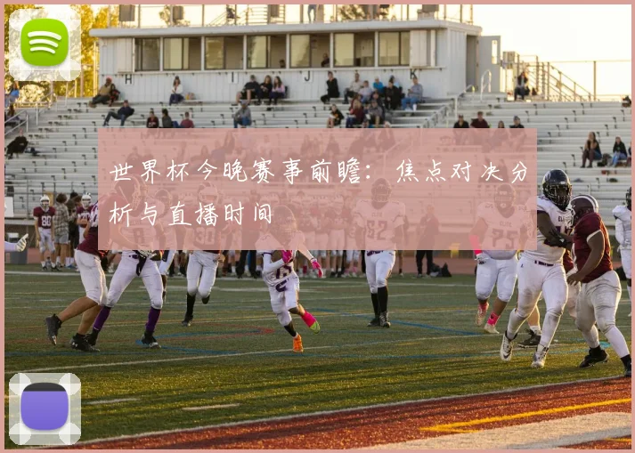 世界杯今晚赛事前瞻：焦点对决分析与直播时间